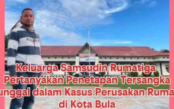 Keluarga Samsudin Rumatiga Pertanyakan Penetapan Tersangka Tunggal dalam Kasus Perusakan Rumah di Kota Bula
