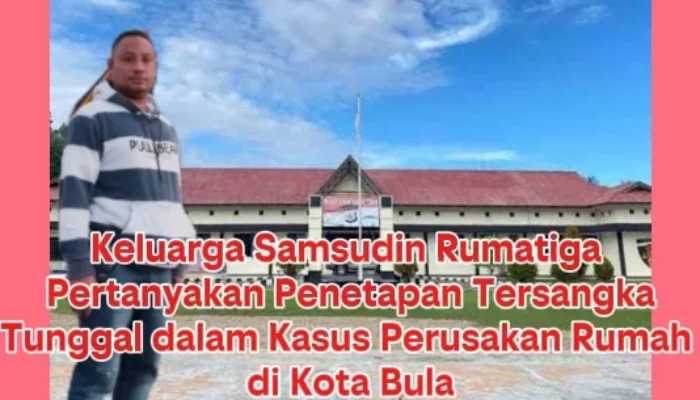 Keluarga Samsudin Rumatiga Pertanyakan Penetapan Tersangka Tunggal dalam Kasus Perusakan Rumah di Kota Bula